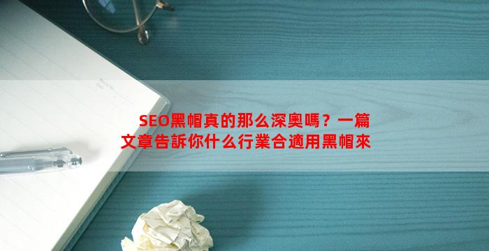 SEO黑帽真的那么深奧嗎？一篇文章告訴你什么行業合適用黑帽來做？投入多少？能夠賺回多少錢？